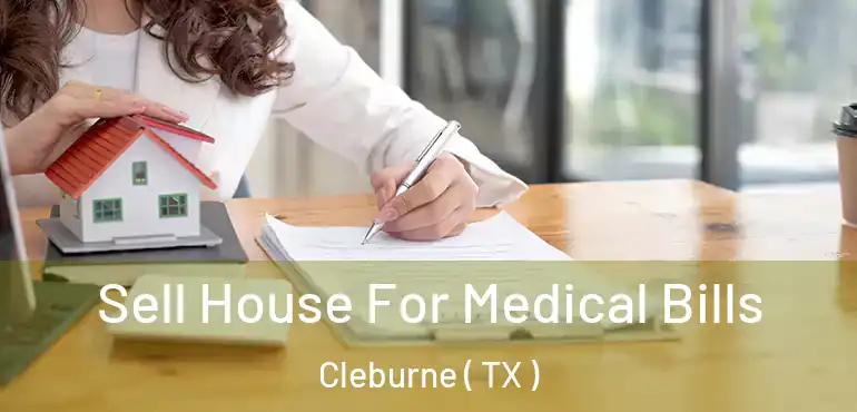  Sell House For Medical Bills Cleburne ( TX )
