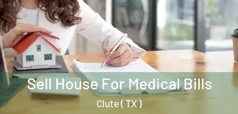  Sell House For Medical Bills Clute ( TX )
