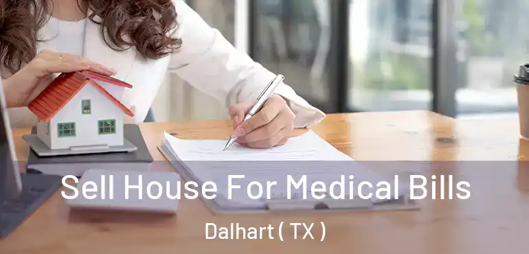  Sell House For Medical Bills Dalhart ( TX )