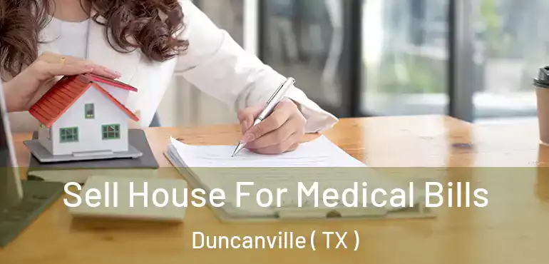  Sell House For Medical Bills Duncanville ( TX )