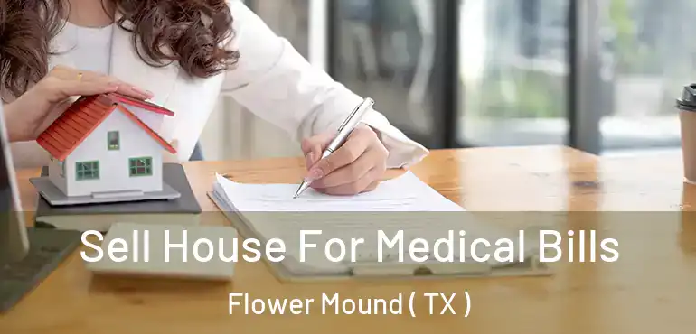  Sell House For Medical Bills Flower Mound ( TX )
