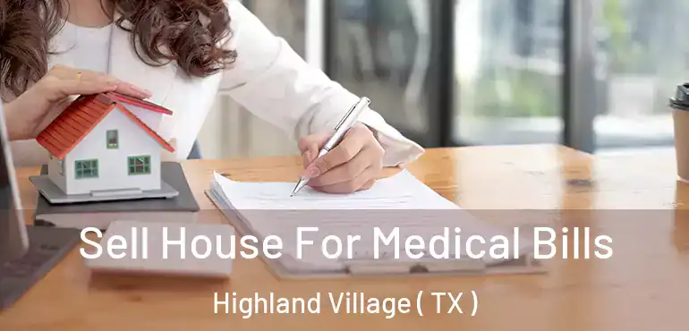  Sell House For Medical Bills Highland Village ( TX )
