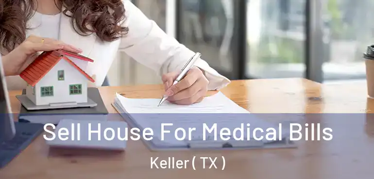  Sell House For Medical Bills Keller ( TX )