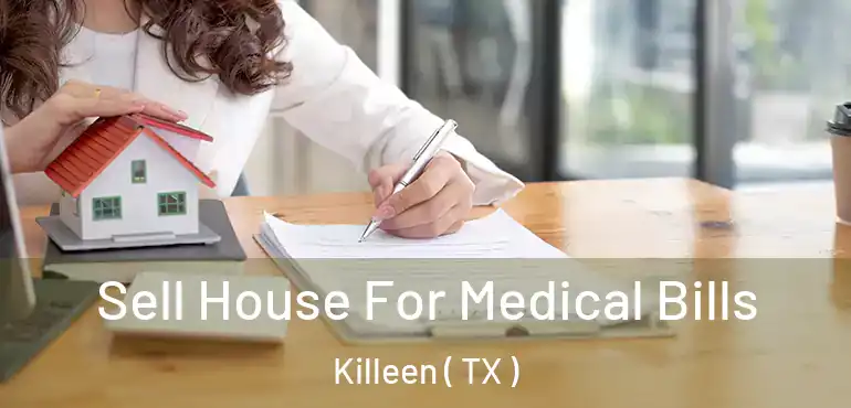 Sell House For Medical Bills Killeen ( TX )