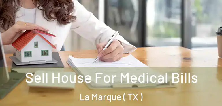  Sell House For Medical Bills La Marque ( TX )