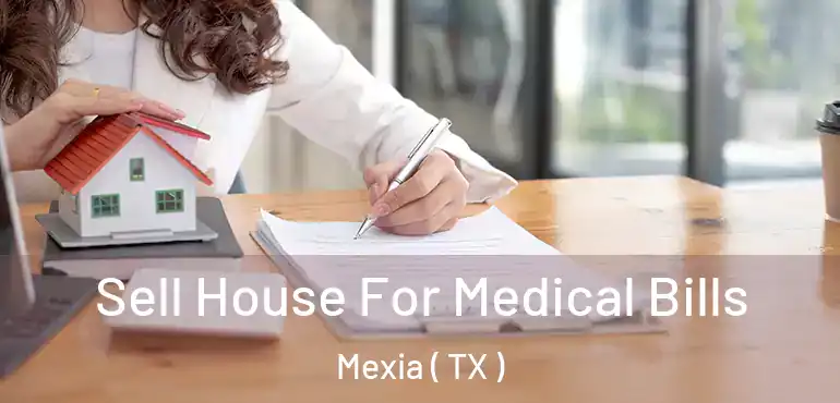 Sell House For Medical Bills Mexia ( TX )