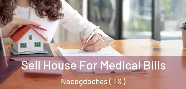  Sell House For Medical Bills Nacogdoches ( TX )