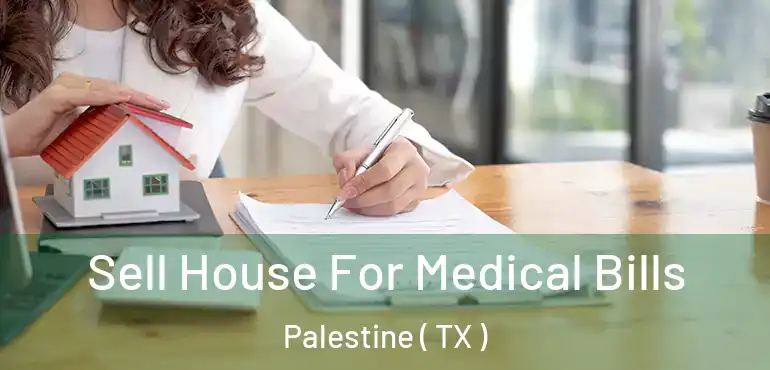  Sell House For Medical Bills Palestine ( TX )