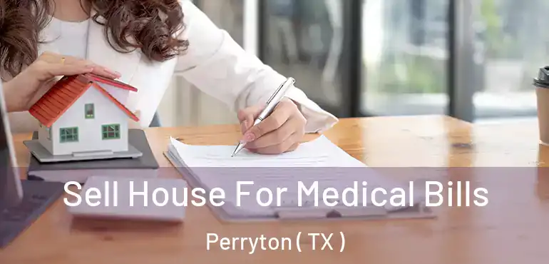  Sell House For Medical Bills Perryton ( TX )