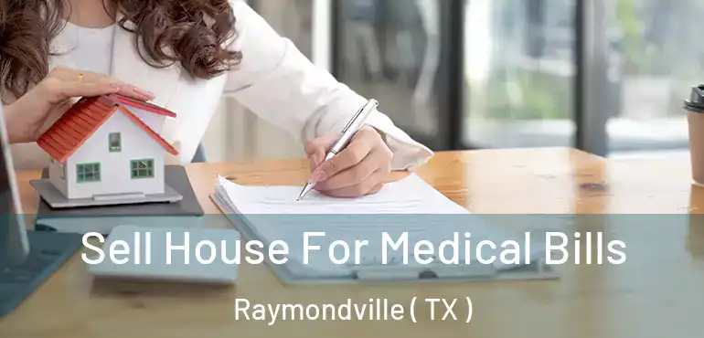  Sell House For Medical Bills Raymondville ( TX )