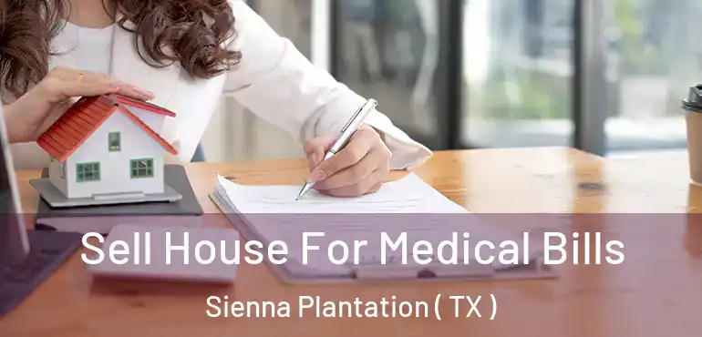  Sell House For Medical Bills Sienna Plantation ( TX )