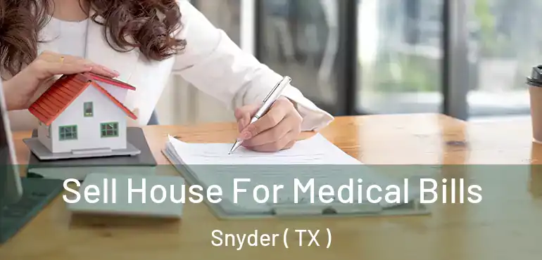  Sell House For Medical Bills Snyder ( TX )