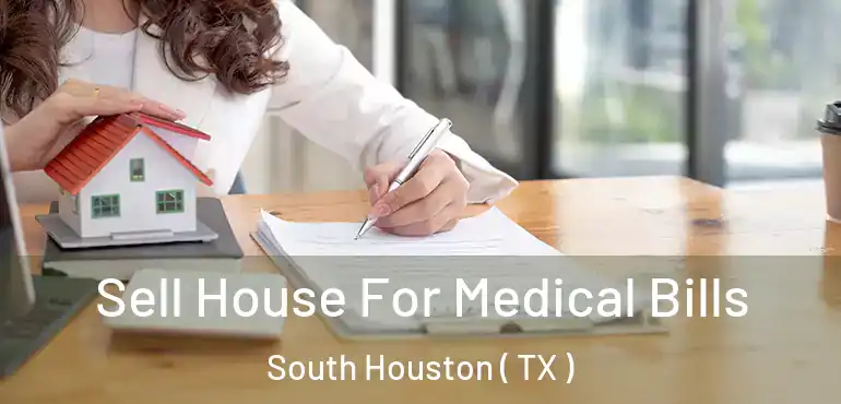  Sell House For Medical Bills South Houston ( TX )