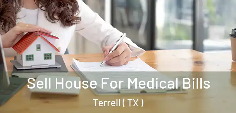  Sell House For Medical Bills Terrell ( TX )