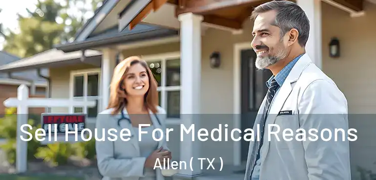  Sell House For Medical Reasons Allen ( TX )