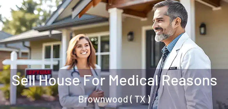 Sell House For Medical Reasons Brownwood ( TX )