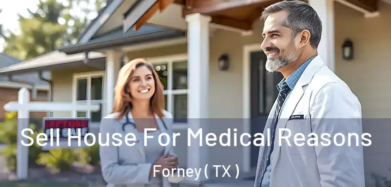  Sell House For Medical Reasons Forney ( TX )