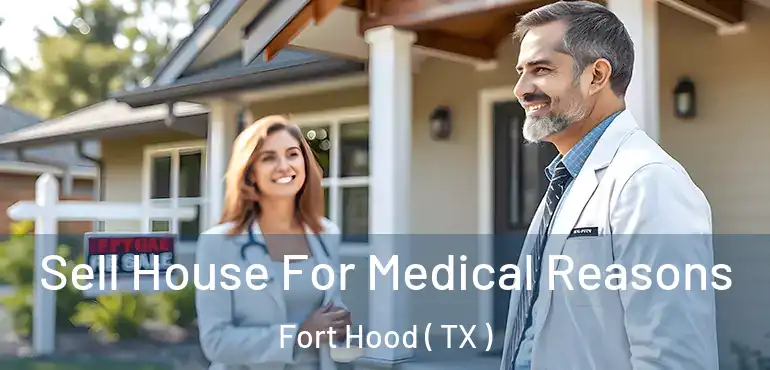  Sell House For Medical Reasons Fort Hood ( TX )