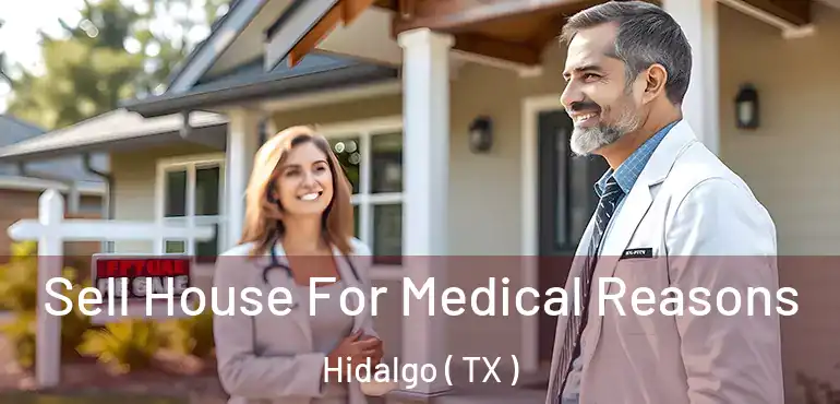  Sell House For Medical Reasons Hidalgo ( TX )