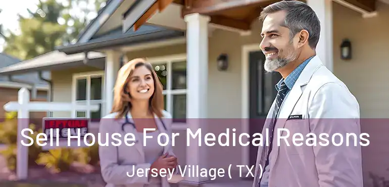  Sell House For Medical Reasons Jersey Village ( TX )