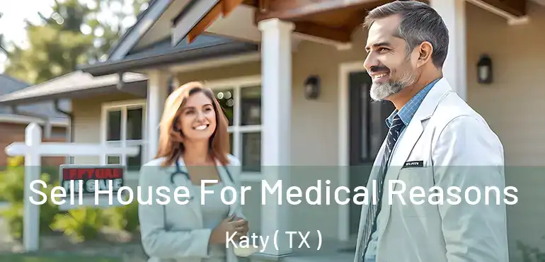  Sell House For Medical Reasons Katy ( TX )