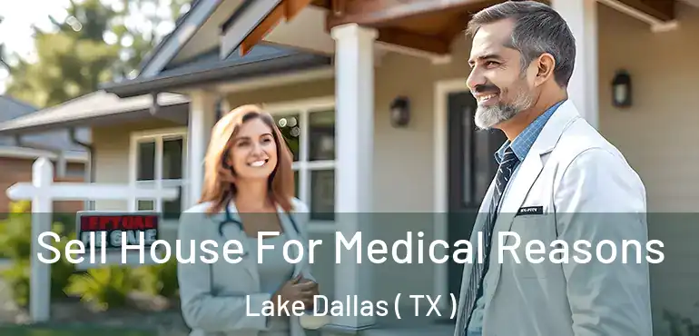  Sell House For Medical Reasons Lake Dallas ( TX )
