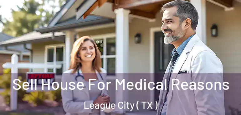  Sell House For Medical Reasons League City ( TX )