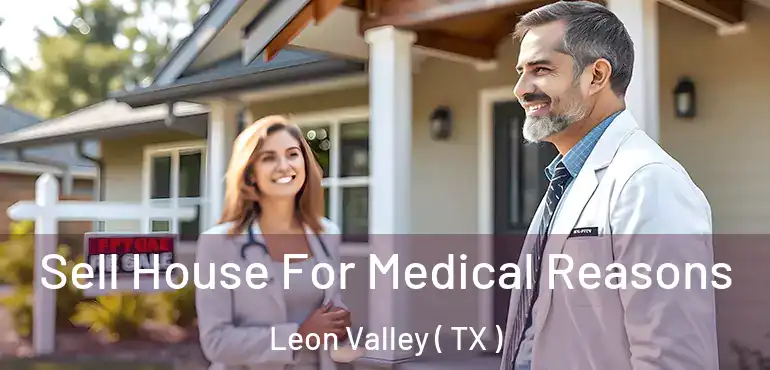  Sell House For Medical Reasons Leon Valley ( TX )
