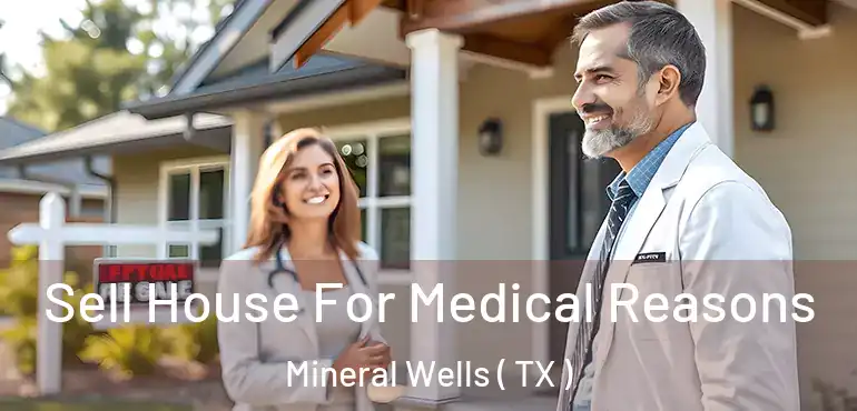  Sell House For Medical Reasons Mineral Wells ( TX )