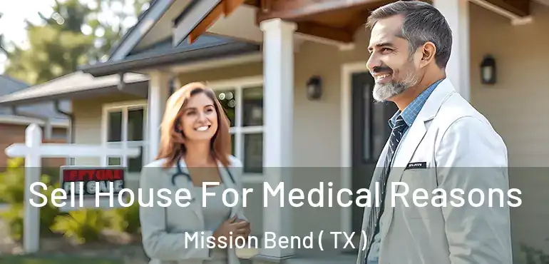 Sell House For Medical Reasons Mission Bend ( TX )
