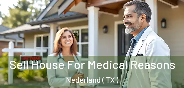 Sell House For Medical Reasons Nederland ( TX )