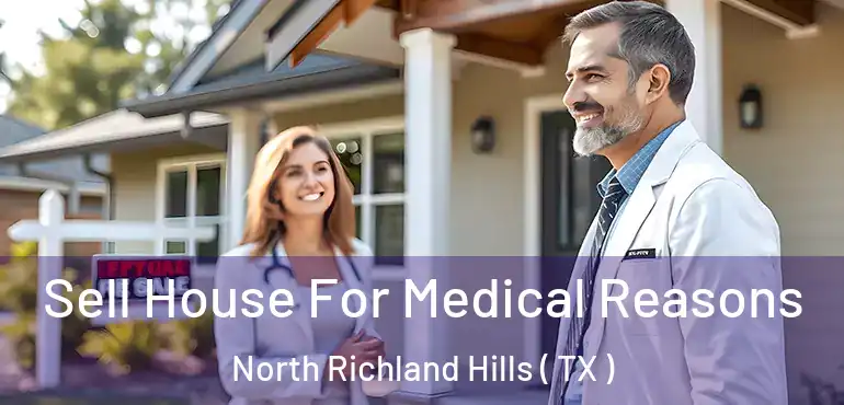  Sell House For Medical Reasons North Richland Hills ( TX )