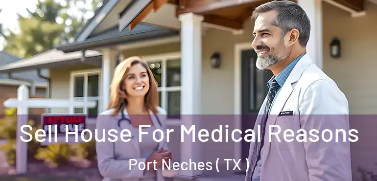  Sell House For Medical Reasons Port Neches ( TX )
