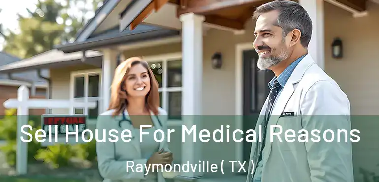  Sell House For Medical Reasons Raymondville ( TX )