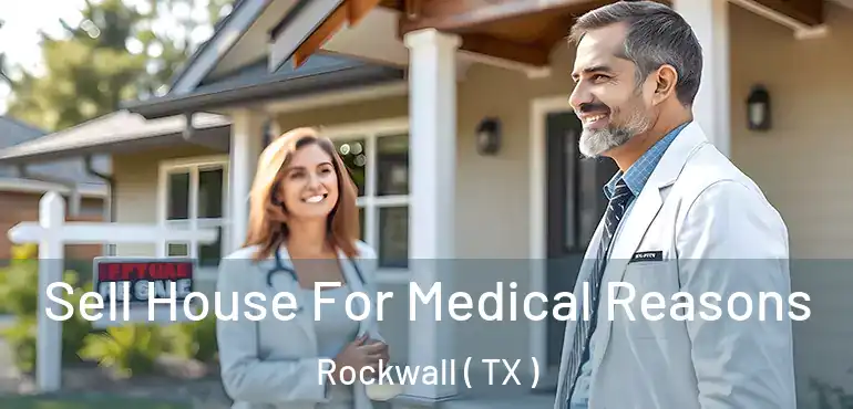  Sell House For Medical Reasons Rockwall ( TX )