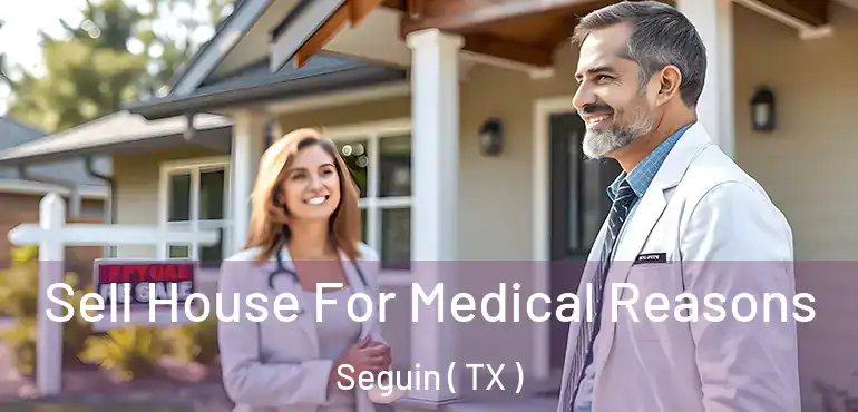  Sell House For Medical Reasons Seguin ( TX )