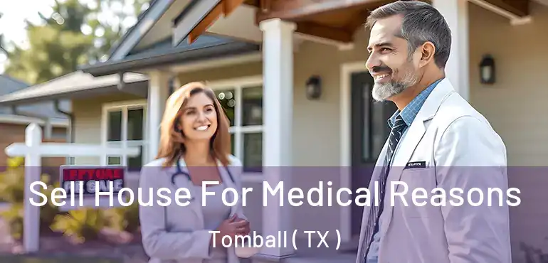  Sell House For Medical Reasons Tomball ( TX )