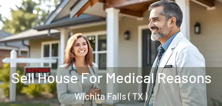  Sell House For Medical Reasons Wichita Falls ( TX )