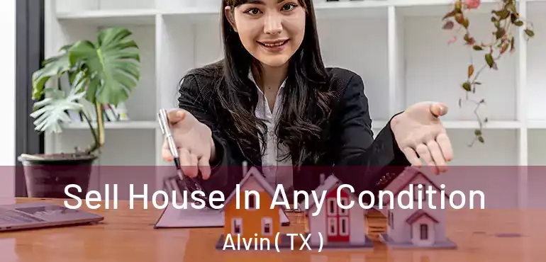  Sell House In Any Condition Alvin ( TX )