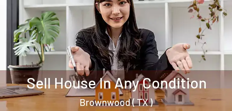  Sell House In Any Condition Brownwood ( TX )