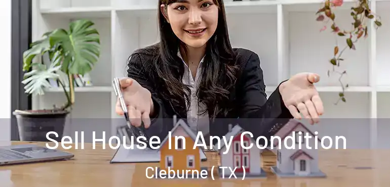  Sell House In Any Condition Cleburne ( TX )