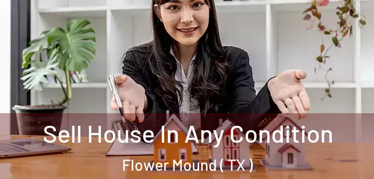  Sell House In Any Condition Flower Mound ( TX )