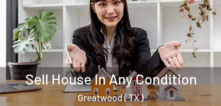  Sell House In Any Condition Greatwood ( TX )