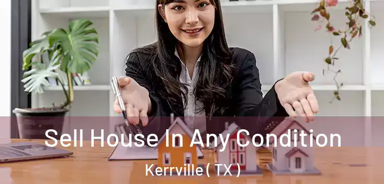  Sell House In Any Condition Kerrville ( TX )