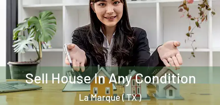  Sell House In Any Condition La Marque ( TX )