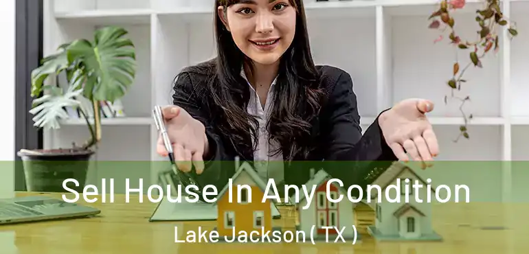  Sell House In Any Condition Lake Jackson ( TX )