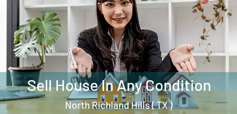  Sell House In Any Condition North Richland Hills ( TX )