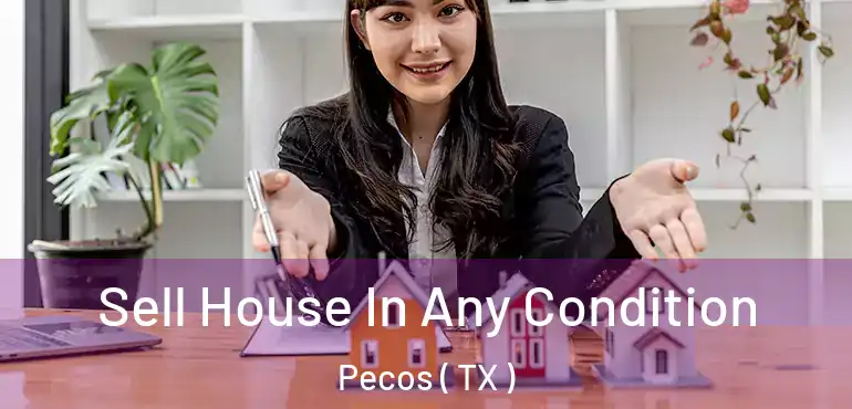  Sell House In Any Condition Pecos ( TX )
