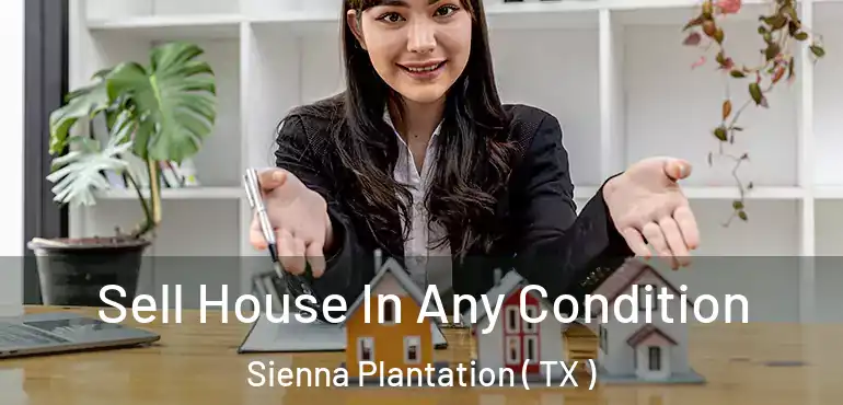  Sell House In Any Condition Sienna Plantation ( TX )