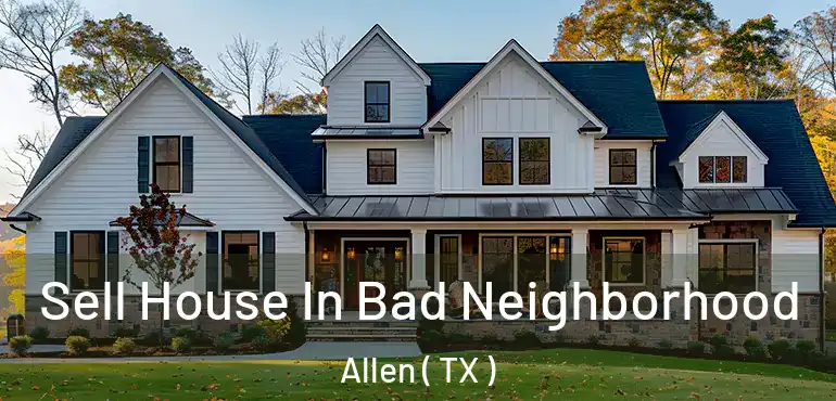  Sell House In Bad Neighborhood Allen ( TX )